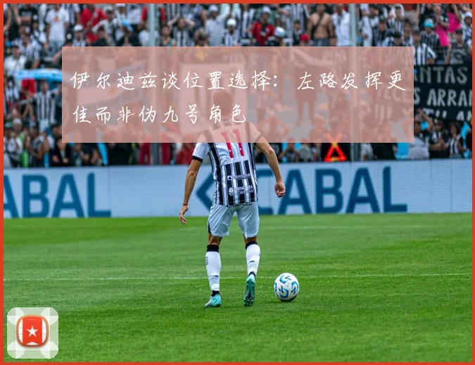 伊尔迪兹谈位置选择：左路发挥更佳而非伪九号角色
