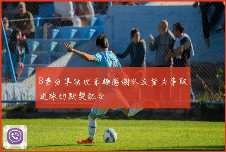 B费分享助攻乐趣感谢队友努力争取进球的默契配合