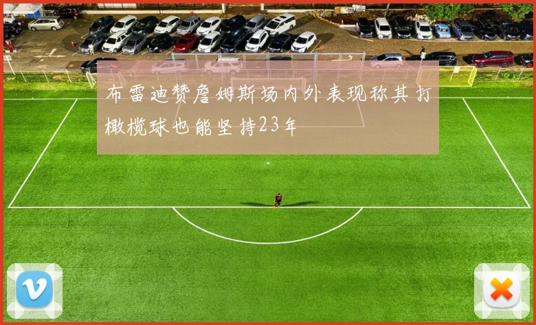 布雷迪赞詹姆斯场内外表现称其打橄榄球也能坚持23年
